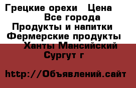 Грецкие орехи › Цена ­ 500 - Все города Продукты и напитки » Фермерские продукты   . Ханты-Мансийский,Сургут г.